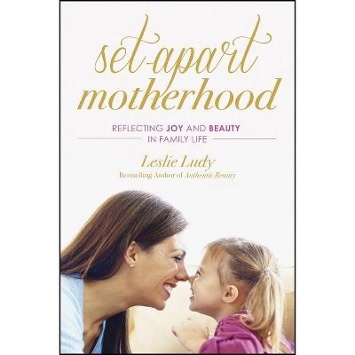 Set-Apart Motherhood - by  Leslie Ludy (Paperback)