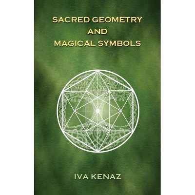 Sacred Geometry and Magical Symbols - by  Iva Kenaz (Hardcover)