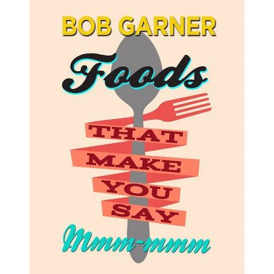 Foods That Make You Say Mmm-mmm - by  Bob Garner (Hardcover)