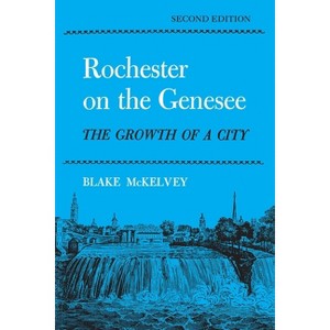 Rochester on the Genesee - (New York Classics) 2nd Edition by  Blake McKelvey (Paperback) - 1 of 1