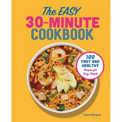 The Easy 30-Minute Cookbook - by  Taylor Ellingson (Paperback)