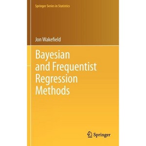 Bayesian and Frequentist Regression Methods - (Springer Statistics) by  Jon Wakefield (Hardcover) - 1 of 1