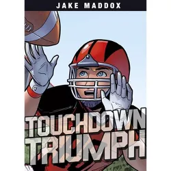 Touchdown Triumph - (Jake Maddox Sports Stories) by  Jake Maddox (Paperback)