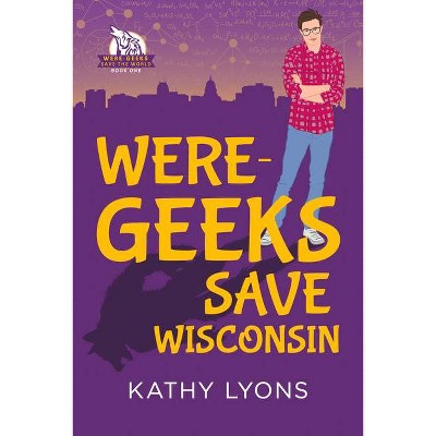 Were-Geeks Save Wisconsin - (Were-Geeks Save the World) by  Kathy Lyons (Paperback)