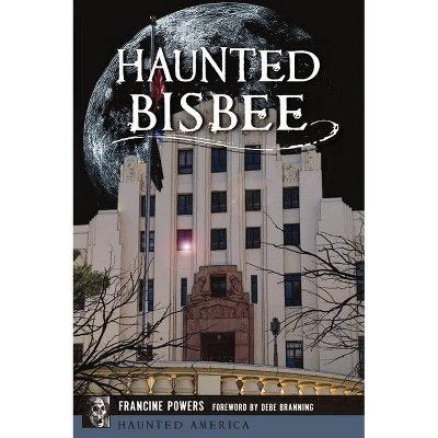 Haunted Bisbee - by  Francine Powers (Paperback)