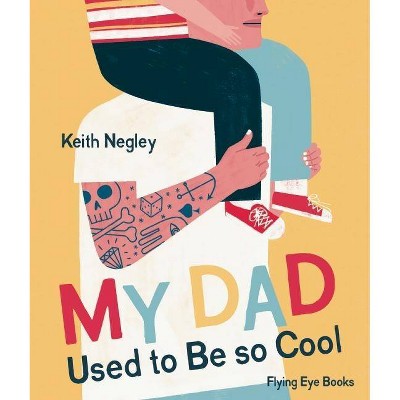 My Dad Used to Be So Cool - by  Keith Negley (Hardcover)