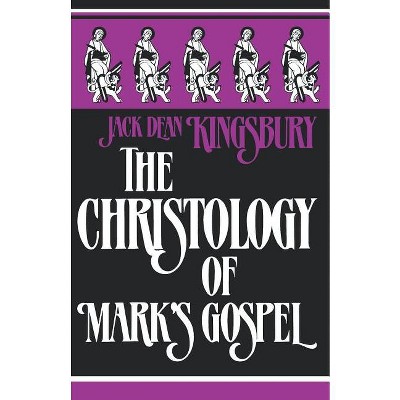 The Christology of Mark's Gospel - by  Jack Dean Kingsbury (Paperback)
