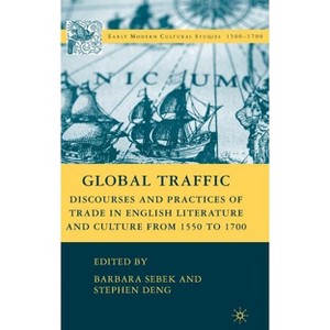 Global Traffic - (Early Modern Cultural Studies 1500-1700) by  B Sebek & S Deng (Hardcover) - 1 of 1
