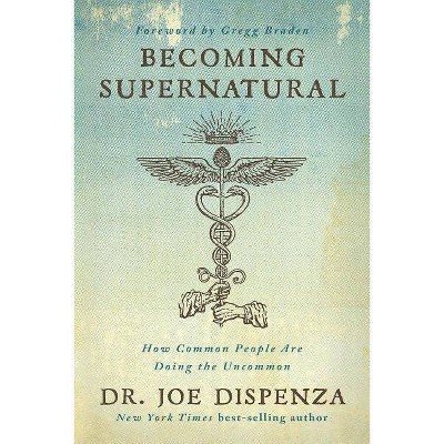 Becoming Supernatural - by  Joe Dispenza (Paperback)