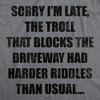 Mens Funny T Shirts Sorry Im Late The Troll That Blocks The Driveway Had Harder Riddles Than Usual Tee For Men - Crazy Dog Men's T Shirt - 2 of 4