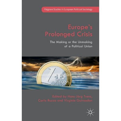 Europe's Prolonged Crisis - (Palgrave Studies in European Political Sociology) by  Virginie Guiraudon & Carlo Ruzza & Hans-Jörg Trenz (Hardcover)