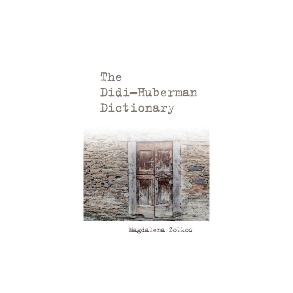 The Didi-Huberman Dictionary - (Philosophical Dictionaries) by Magdalena Zolkos (Hardcover)