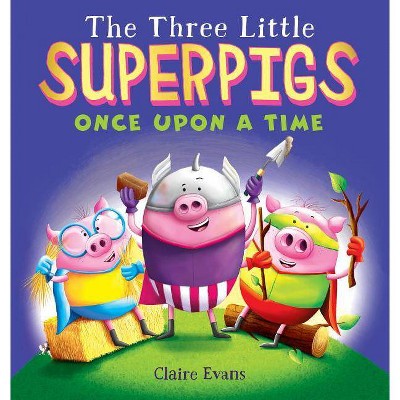 The Three Little Superpigs: Once Upon a Time - by  Claire Evans (Hardcover)