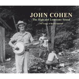 John Cohen: The High and Lonesome Sound - (Hardcover) - 1 of 1
