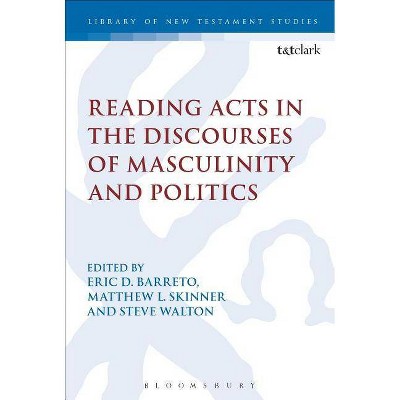 Reading Acts in the Discourses of Masculinity and Politics - (Library of New Testament Studies) by  Eric Barreto & Matthew L Skinner & Steve Walton