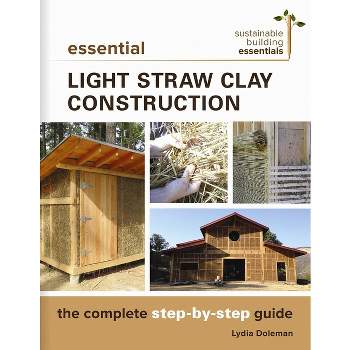 Essential Light Straw Clay Construction - (Sustainable Building Essentials) by  Lydia Doleman (Paperback)
