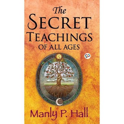 The Secret Teachings of All Ages - by  Manly P Hall (Hardcover)