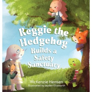 Reggie the Hedgehog Builds a Safety Sanctuary - by  McKenzie Hensen (Hardcover) - 1 of 1