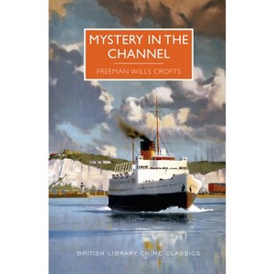 Mystery in the Channel - (British Library Crime Classics) by  Freeman Wills Crofts (Paperback) - 1 of 1