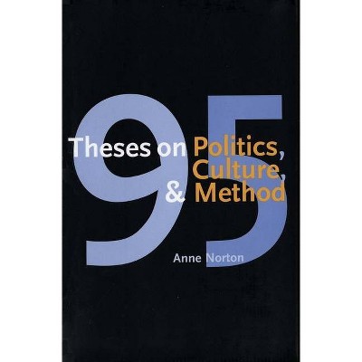 95 Theses on Politics, Culture, and Method - by  Anne Norton (Hardcover)