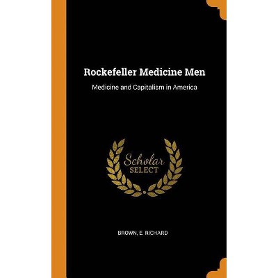 Rockefeller Medicine Men - by  E Richard Brown (Hardcover)