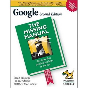 Google: The Missing Manual - 2nd Edition by  Sarah Milstein & J D Biersdorfer & Rael Dornfest & Matthew MacDonald (Paperback) - 1 of 1