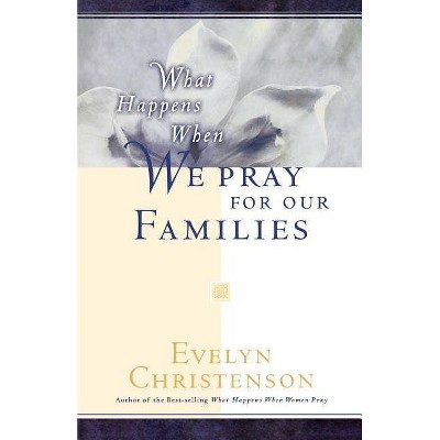 What Happens When We Pray For Our Families - by  Evelyn Carol Christenson (Paperback)