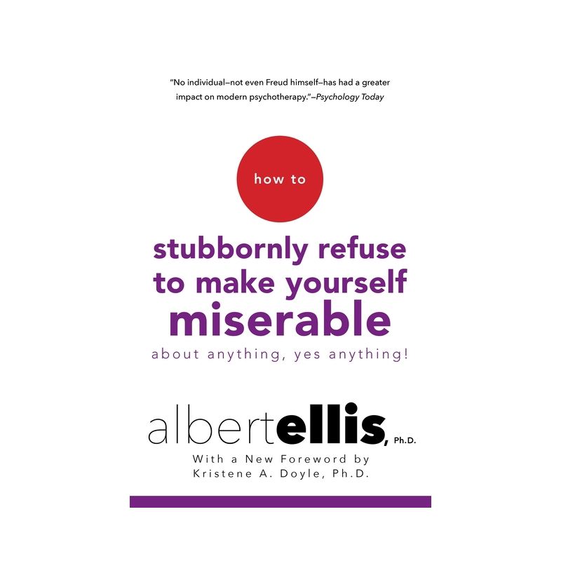 How to Stubbornly Refuse to Make Yourself Miserable about Anything--Yes, Anything! - by  Albert Ellis (Paperback), 1 of 2