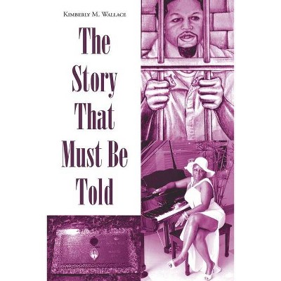 The Story That Must Be Told - by  Kimberly M Wallace (Paperback)