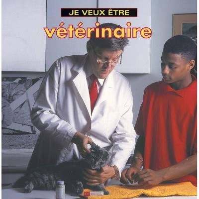 Je Veux Etre Veterinaire - by  Dan Liebman (Paperback)