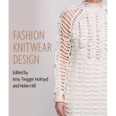 Fashion Knitwear Design - by  Amy Twigger Holroyd & Helen Hill (Hardcover)