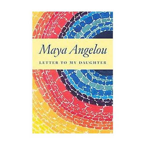 Letter to My Daughter by Maya Angelou