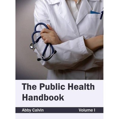 Public Health Handbook: Volume I - by  Abby Calvin (Hardcover)