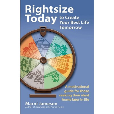 Rightsize Today to Create Your Best Life Tomorrow - by  Marni Jameson (Paperback)
