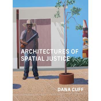 Architectures of Spatial Justice - by  Dana Cuff (Paperback)