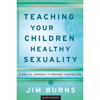 Teaching Your Children Healthy Sexuality - (Pure Foundations) by  Jim Burns (Paperback)