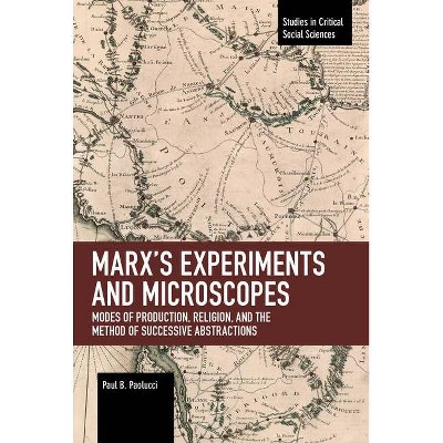 Marx's Experiments and Microscopes - (Studies in Critical Social Sciences) by  Paul B Paolucci (Paperback)