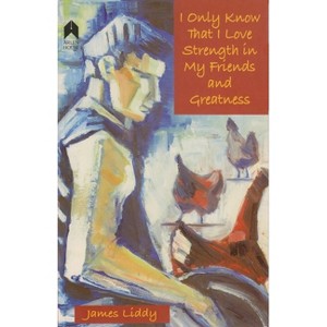 I Only Know That I Love Strength in My Friends and Greatness - by  James Liddy (Paperback) - 1 of 1