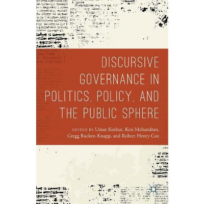 Discursive Governance in Politics, Policy, and the Public Sphere - by  Umut Korkut & Gregg Bucken-Knapp & Robert Henry Cox & Kesi Mahendran