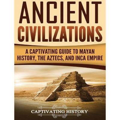 Ancient Civilizations - by  Captivating History (Hardcover)