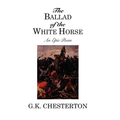 The Ballad of the White Horse - by  G K Chesterton (Paperback)