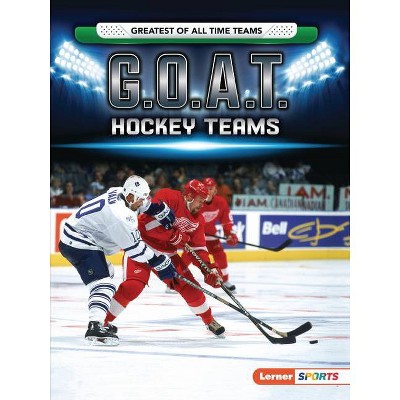 G.O.A.T. Hockey Teams - (Greatest of All Time Teams (Lerner (Tm) Sports)) by  Matt Doeden (Paperback)