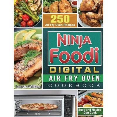 Ninja Foodi Digital Air Fry Oven Cookbook - by  Latosha Williams (Hardcover)