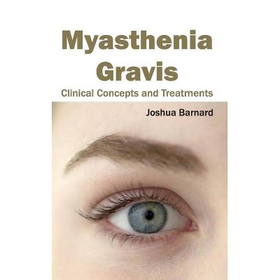 Myasthenia Gravis: Clinical Concepts and Treatments - by  Joshua Barnard (Hardcover)