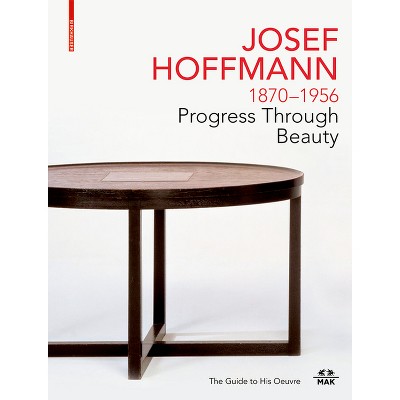 Josef Hoffmann 1870-1956: Progress Through Beauty - by  Christoph Thun-Hohenstein & Christian Witt-Dörring & Rainald Franz & Matthias Boeckl