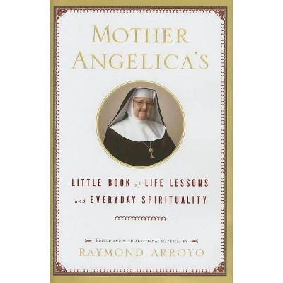 Mother Angelica's Little Book of Life Lessons and Everyday Spirituality - by  Raymond Arroyo (Hardcover)