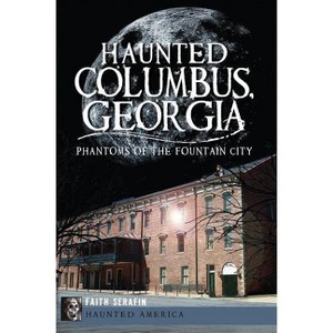 Haunted Columbus, Georgia: - (Haunted America) by  Faith Serafin (Paperback) - 1 of 1