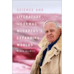 Science and Literature in Cormac McCarthy's Expanding Worlds - by  Bryan Giemza (Paperback) - 1 of 1