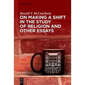 On Making a Shift in the Study of Religion and Other Essays - by  Russell T McCutcheon (Paperback) - 1 of 1