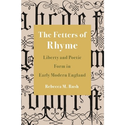 The Fetters of Rhyme - by  Rebecca M Rush (Hardcover)